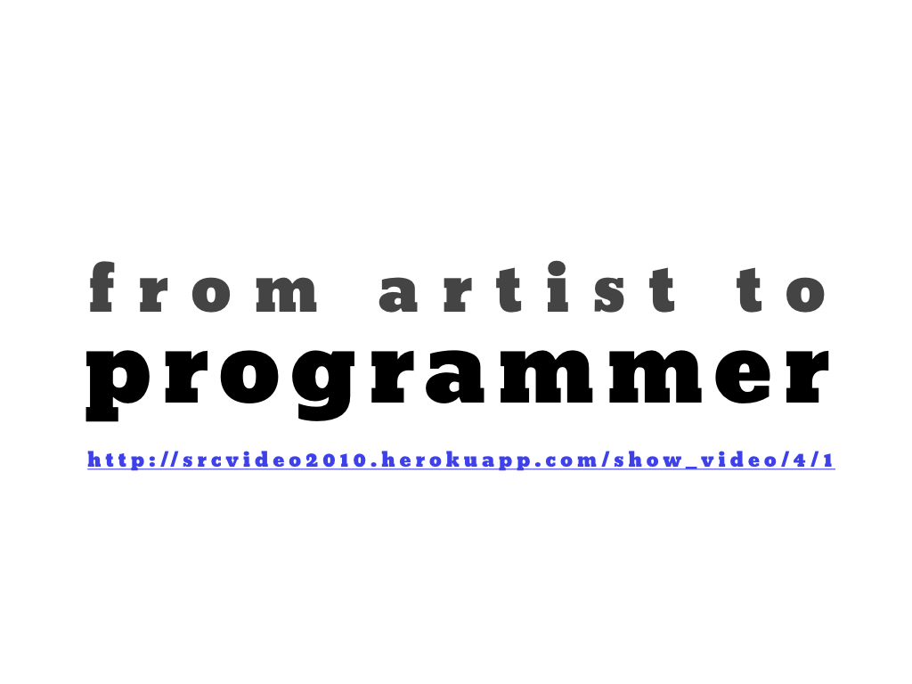text: from artist to programmer, http://srcvideo2010.herokuapp.com/show_video/4/1