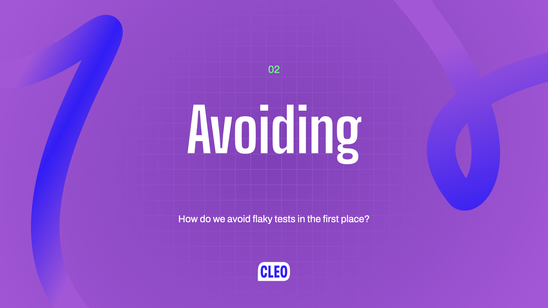 text: 02; Avoiding; How do we avoid flaky tests in the first place?