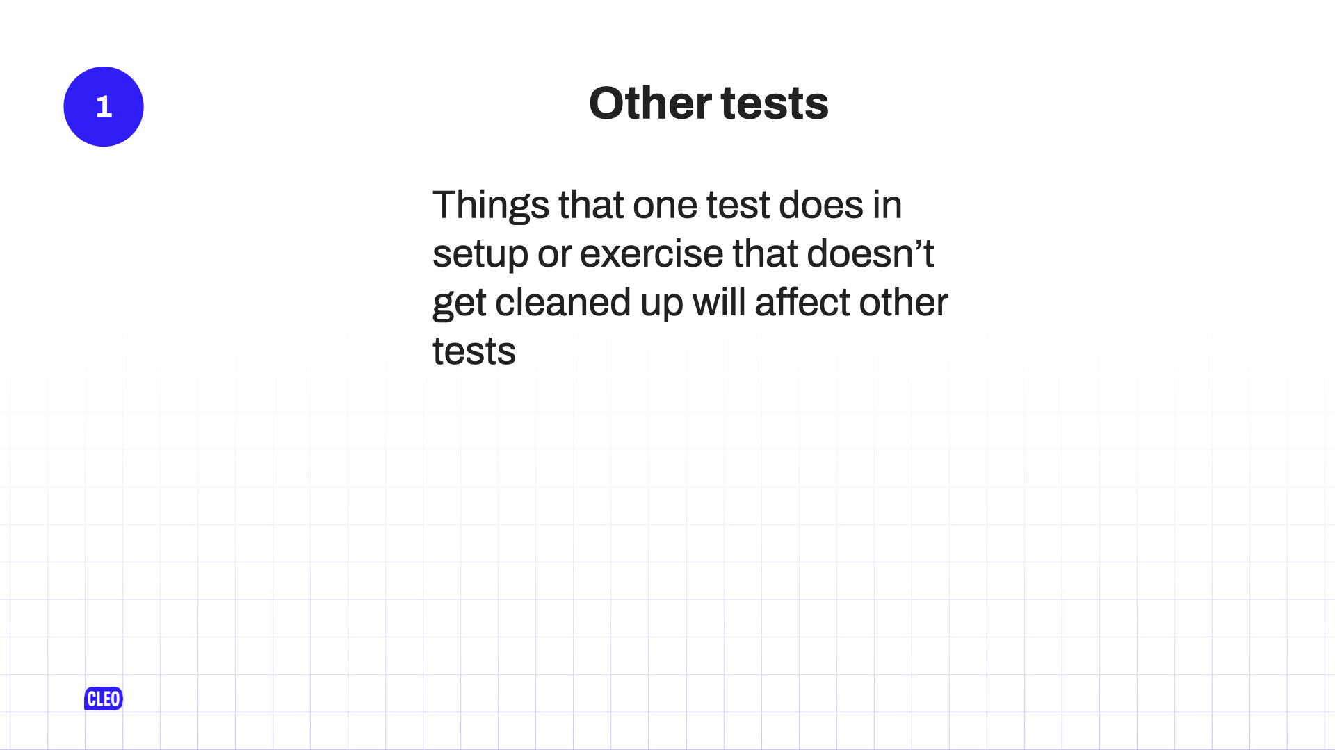 text: 1. Other tests; Things that one test does in setup or exercise that doesn't get cleaned up will affect other tests