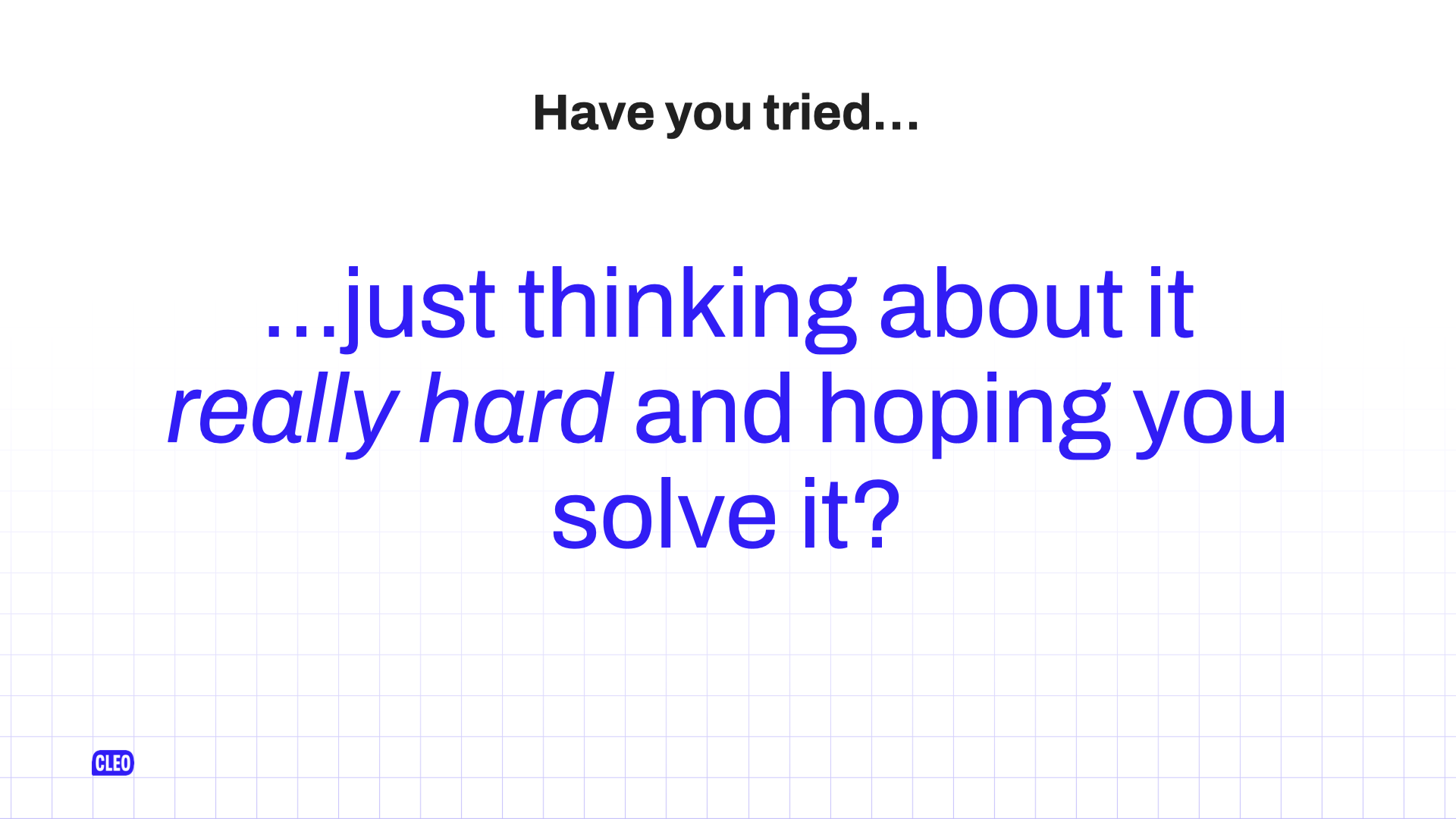 text: Have you tried... ...just thinking about it really hard and hoping you solve it?