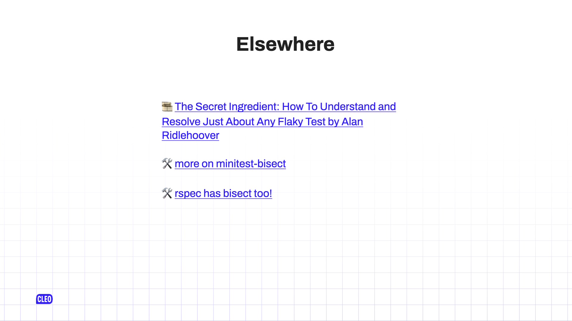 text: Elsewhere; 🎞️ The Secret Ingredient: How To Understand and Resolve Just About Any Flaky Test by Alan Ridlehoover; 🛠️ more on minitest-bisect; 🛠️ rspec has bisect too!