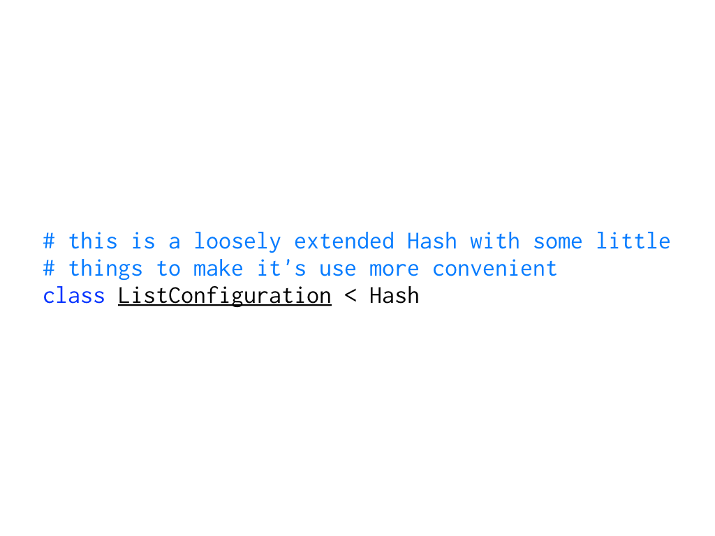 A snippet of code showing a class, ListConfiguration, that extends from Hash with a comment suggesting this is for convenience; code: https://gist.github.com/h-lame/1f032a1f8181fe220d6f1c2c4d98f64e#file-slide-20-listconfiguration-rb; text: this is a loosely extended Hash with some little things to make itʼs use more convenient