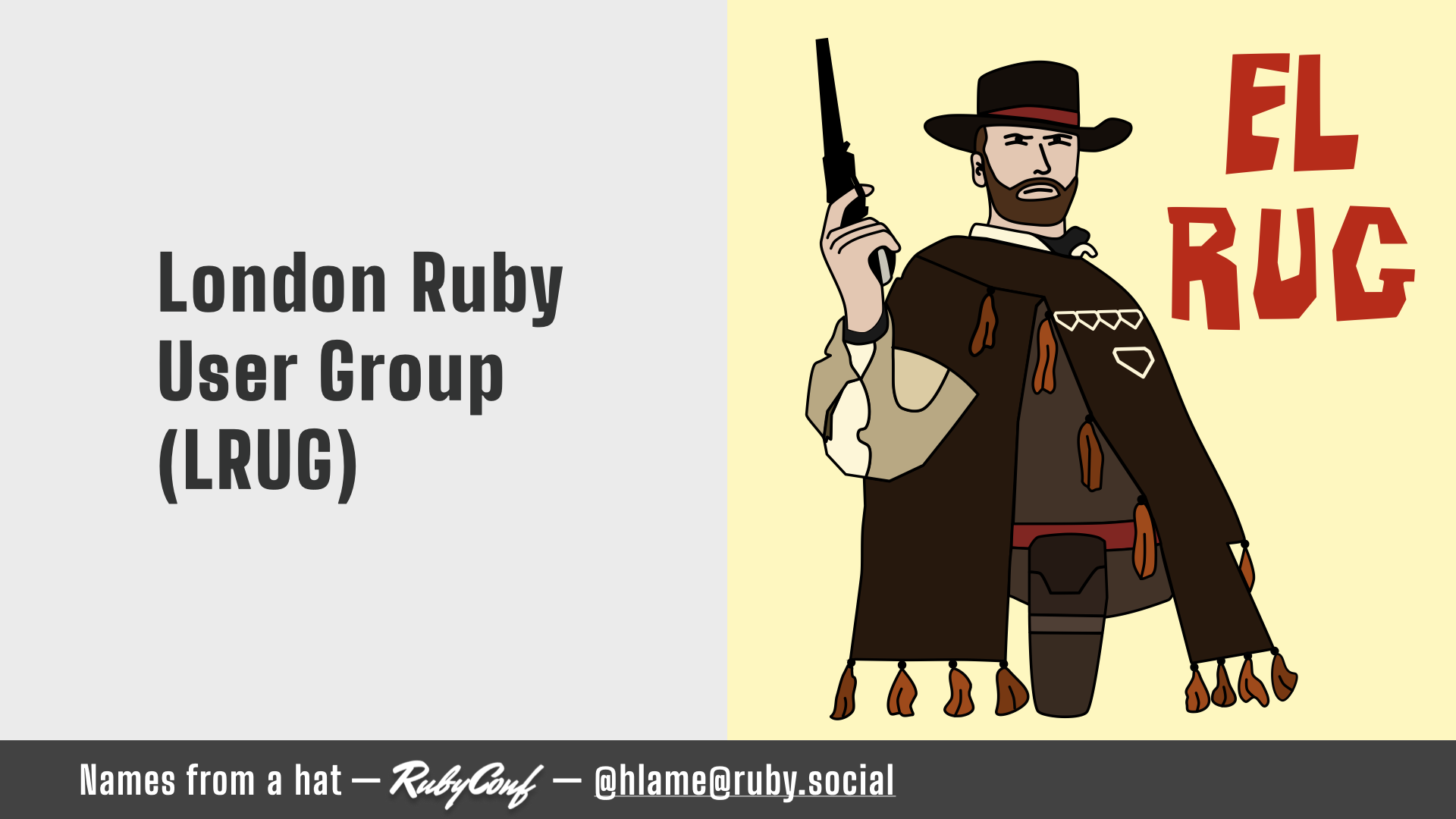 The right side of the slide has an image of the LRUG logo, a cowboy with ruby themed poncho and the phrase 'El Rug' floating beside it; text: London Ruby User Group (LRUG)