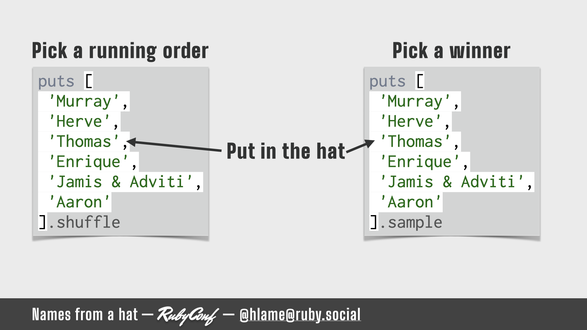 Two snippets of ruby code that you can use to pick a running order (using Array#shuffle) or pick a winner (using Array#sample) - the Array of names is highlighted; source: https://github.com/h-lame/lruggery/blob/4e02855d64a111c8ee72e1a736da7a868384a1f8/names_from_a_hat/arrays.rb; text: Pick a running order / Pick a winner; Put in the hat