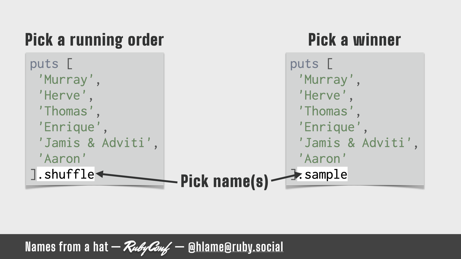 Two snippets of ruby code that you can use to pick a running order (using Array#shuffle) or pick a winner (using Array#sample) - the calls to shuffle and sample are highlighted; source: https://github.com/h-lame/lruggery/blob/4e02855d64a111c8ee72e1a736da7a868384a1f8/names_from_a_hat/arrays.rb; text: Pick a running order / Pick a winner; Pick name(s)