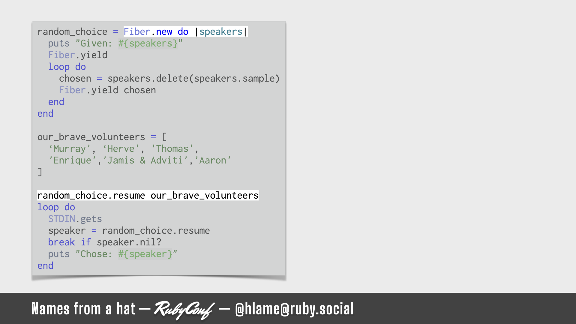 A snippet of ruby code showing how to use fibers to randomise names from an array - the first call to `Fiber#resume` and call to `Fiber.new` are highlighted; source: https://github.com/h-lame/lruggery/blob/4e02855d64a111c8ee72e1a736da7a868384a1f8/names_from_a_hat/randomize_speakers.rb