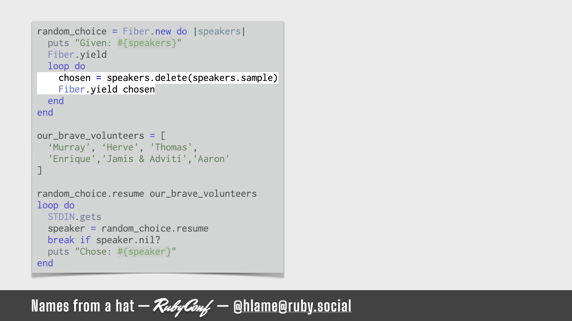 A snippet of ruby code showing how to use fibers to randomise names from an array - the code inside the fiber that manipulates the array and passes the value back via `Fiber.yield` is highlighted; source: https://github.com/h-lame/lruggery/blob/4e02855d64a111c8ee72e1a736da7a868384a1f8/names_from_a_hat/randomize_speakers.rb