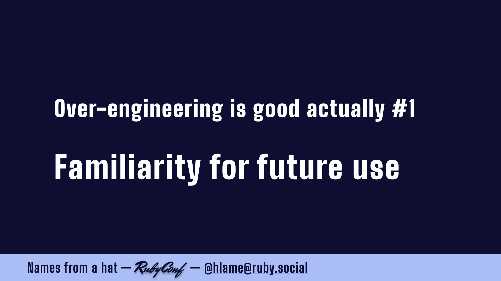 text: Over-engineering is good actually #1; Familiarity for future use