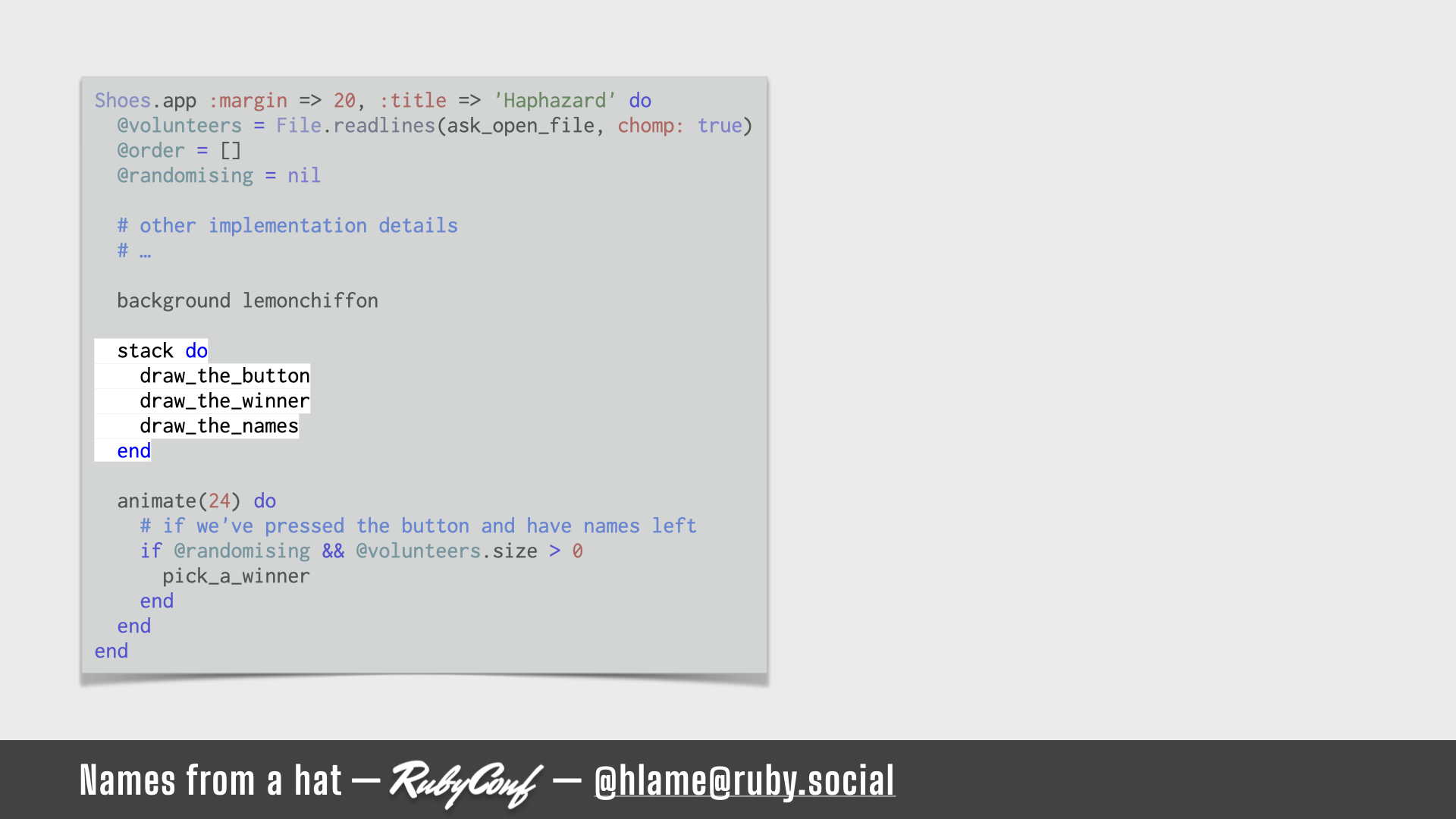 A snippet of code showing a shoes app, the code that adds a stack of UI elements is highlighted; source: https://github.com/h-lame/lruggery/blob/4e02855d64a111c8ee72e1a736da7a868384a1f8/names_from_a_hat/haphazard2.rb