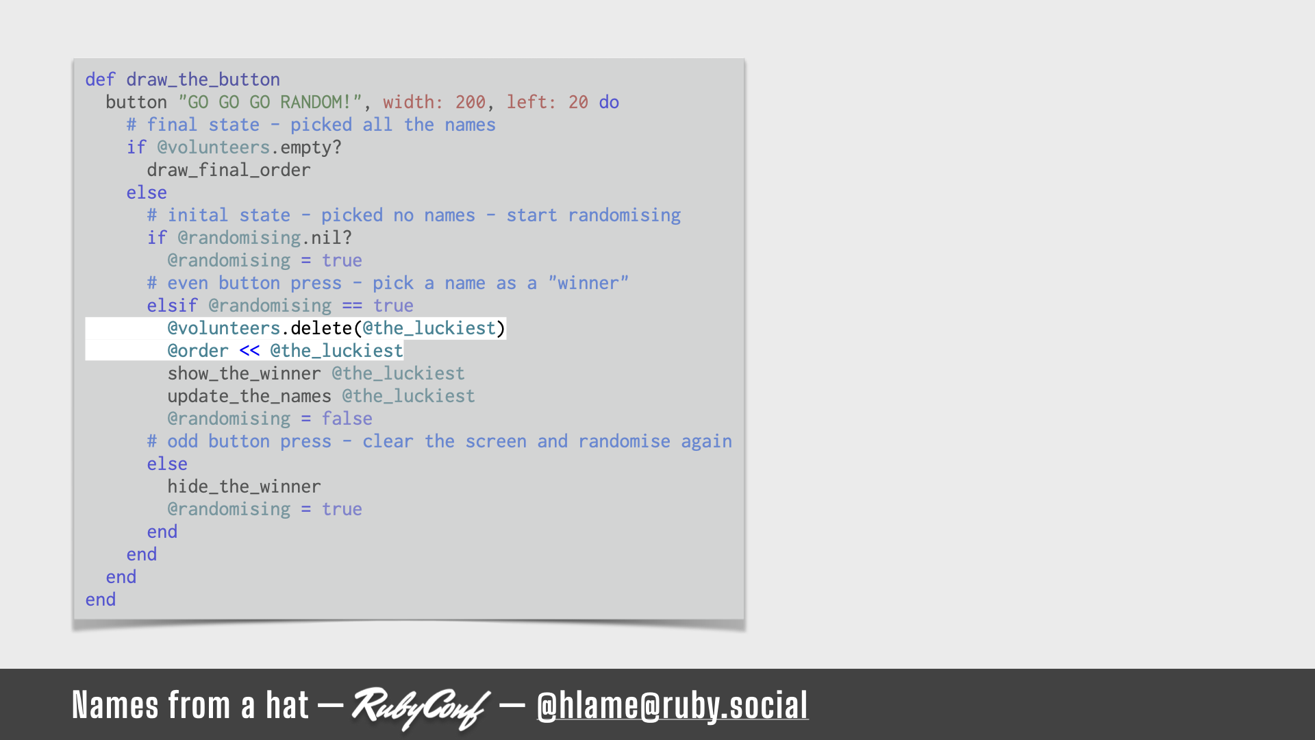 A snippet of code showing the code for a button in a shoes app; the calls manipulating `@volunteers` and `@order` are highlighted; source: https://github.com/h-lame/lruggery/blob/4e02855d64a111c8ee72e1a736da7a868384a1f8/names_from_a_hat/haphazard2.rb#L21-L44