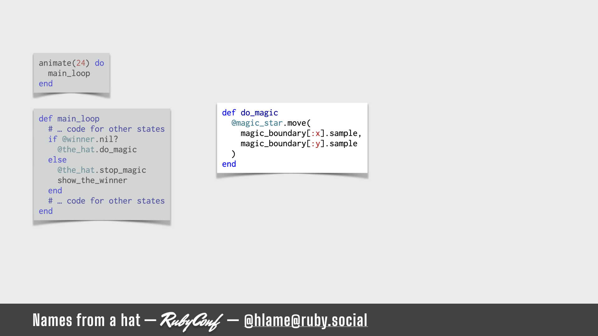 A snippet of code that runs in the main animation loop is shown, highlighting moving the star when doing magic; sources: animate: https://github.com/h-lame/lruggery/blob/4e02855d64a111c8ee72e1a736da7a868384a1f8/names_from_a_hat/hat.rb#L236-L238 / main_loop: https://github.com/h-lame/lruggery/blob/4e02855d64a111c8ee72e1a736da7a868384a1f8/names_from_a_hat/hat.rb#L210-L215 / do_magic: https://github.com/h-lame/lruggery/blob/4e02855d64a111c8ee72e1a736da7a868384a1f8/names_from_a_hat/hat.rb#L127-L133