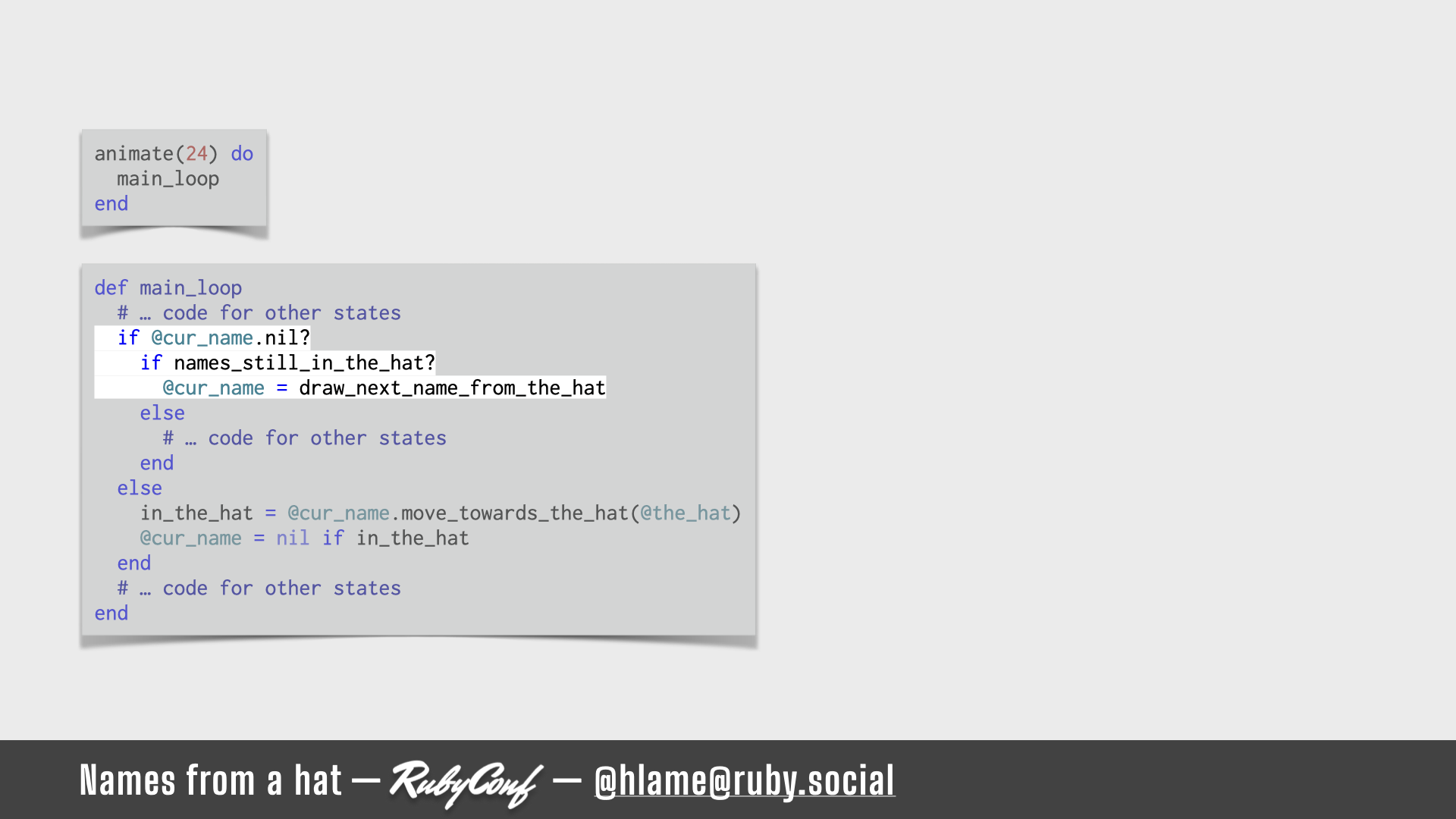 A snippet of code for running the animation is shown, the code for picking a name to move is highlighted; sources: animate: https://github.com/h-lame/lruggery/blob/4e02855d64a111c8ee72e1a736da7a868384a1f8/names_from_a_hat/hat.rb#L236-L238 / main_loop: https://github.com/h-lame/lruggery/blob/4e02855d64a111c8ee72e1a736da7a868384a1f8/names_from_a_hat/hat.rb#L200-L223