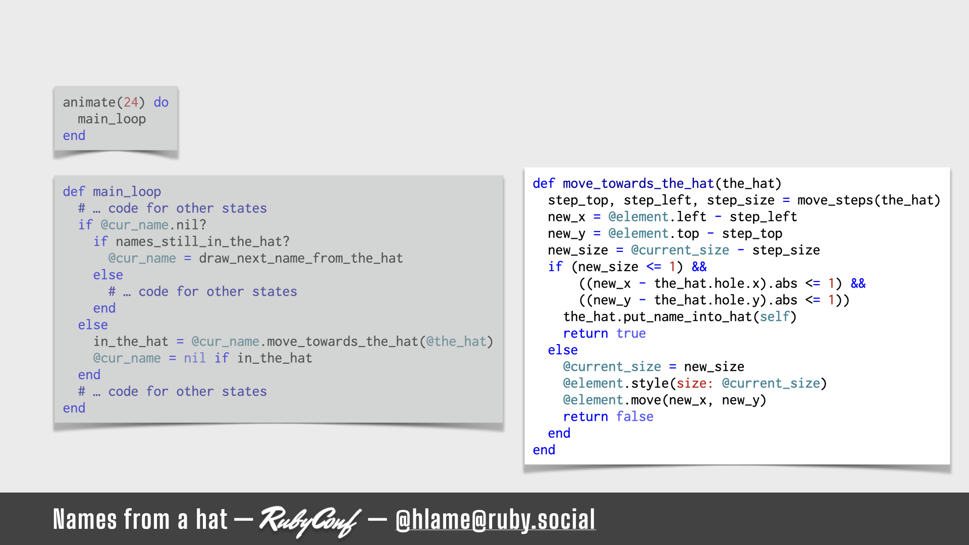 A snippet of code for running the animation is shown, the code for moving a name towards the hat is highlighted; sources: animate: https://github.com/h-lame/lruggery/blob/4e02855d64a111c8ee72e1a736da7a868384a1f8/names_from_a_hat/hat.rb#L236-L238 / main_loop: https://github.com/h-lame/lruggery/blob/4e02855d64a111c8ee72e1a736da7a868384a1f8/names_from_a_hat/hat.rb#L200-L223 / move_towards_the_hat https://github.com/h-lame/lruggery/blob/4e02855d64a111c8ee72e1a736da7a868384a1f8/names_from_a_hat/hat.rb#L66-L87