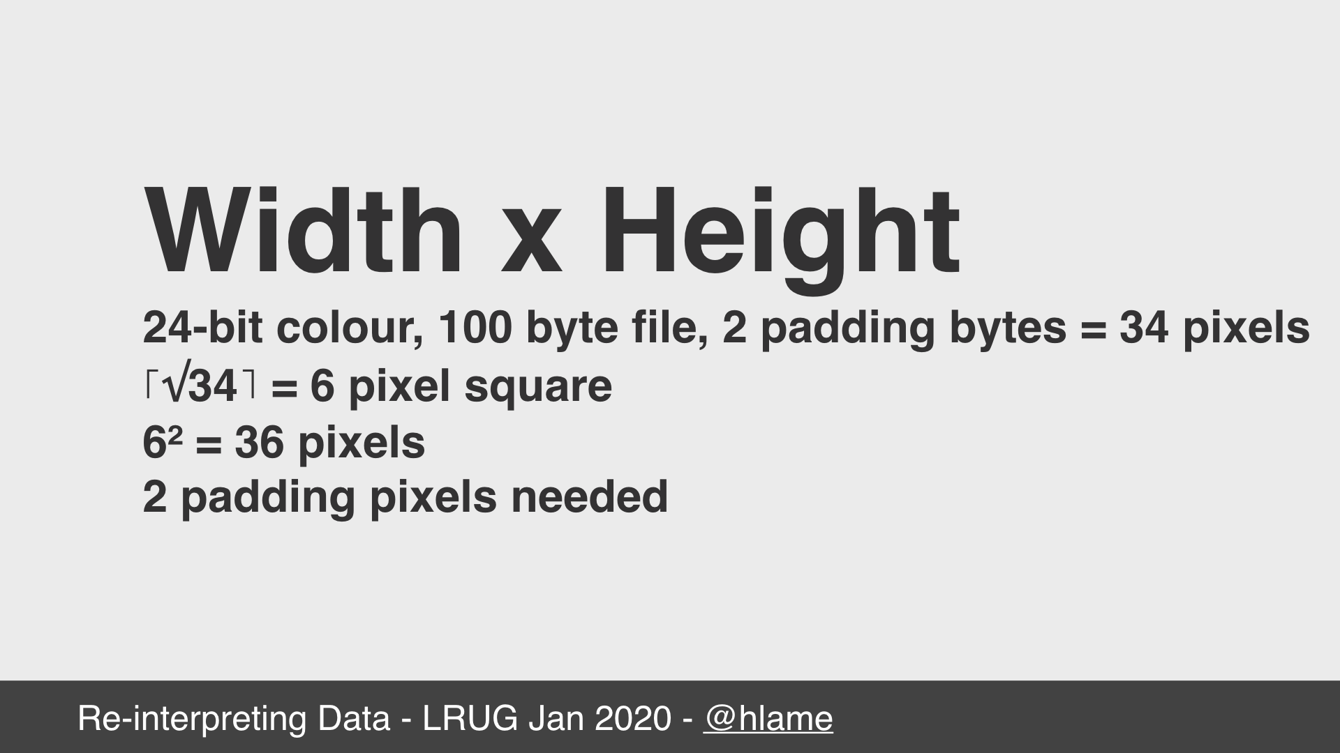 text: Width x Height; 24-bit colour, 100 byte file, 2 padding bytes = 34 pixels; ⌈√272⌉ = 6 pixel square; 6² = 36 pixels; 2 padding pixels needed