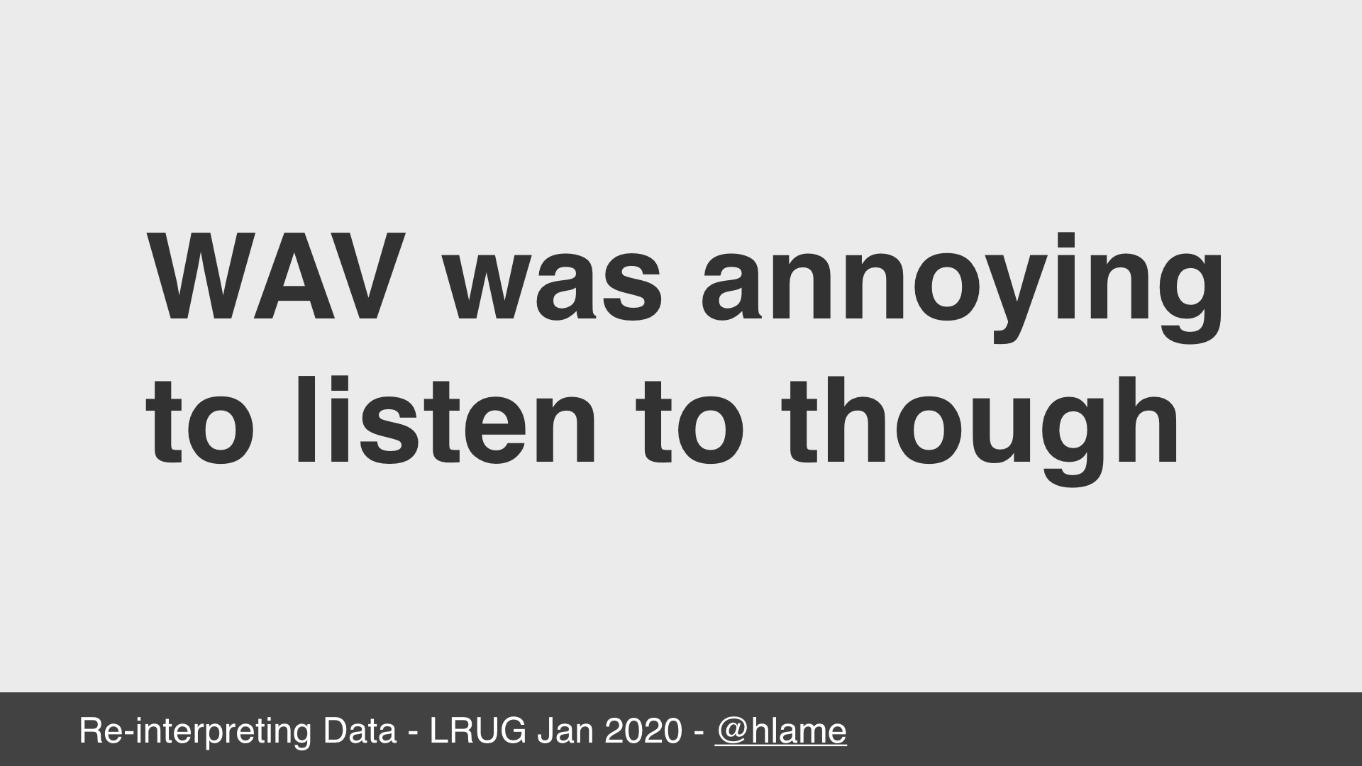 text: WAV was annoying to listen to though