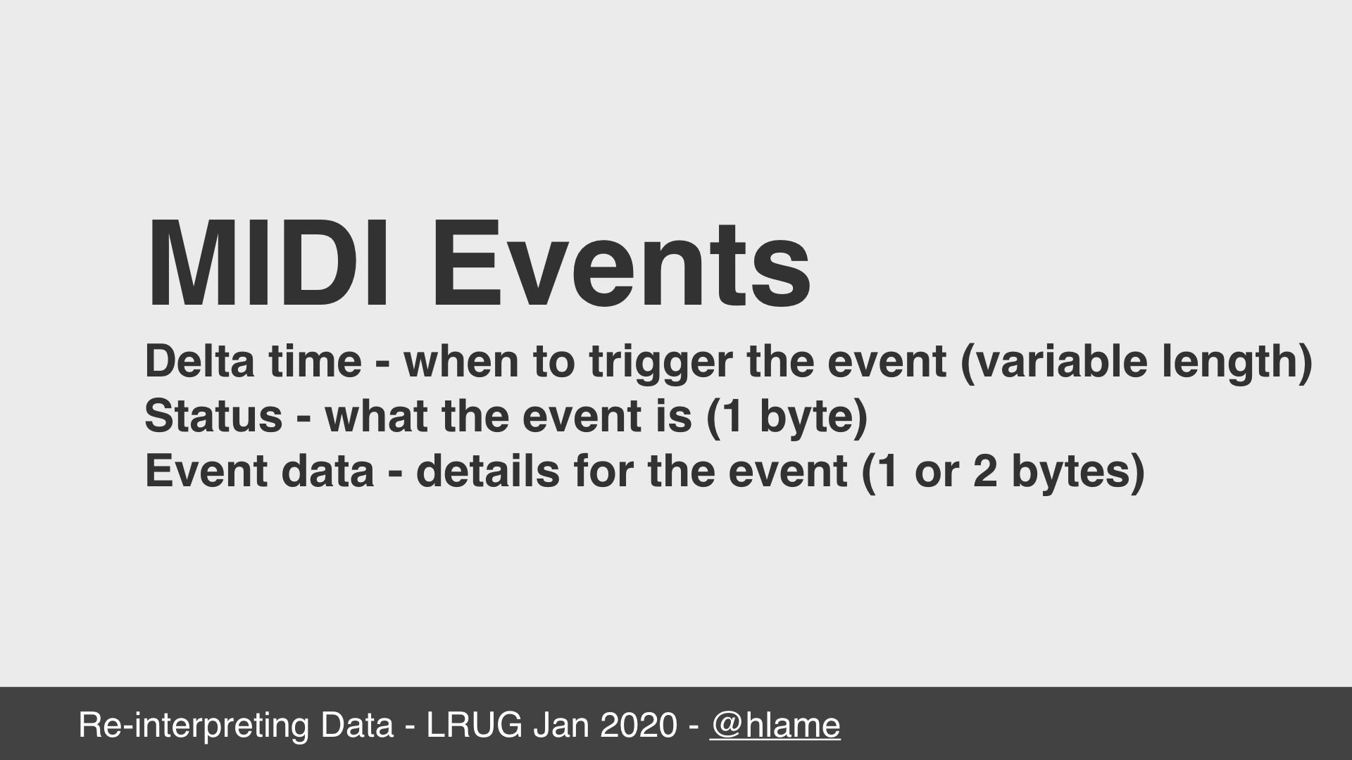 text: MIDI Events; Delta time - when to trigger the event (variable length); Status - what the event is (1 byte); Event data - details for the event (1 or 2 bytes)