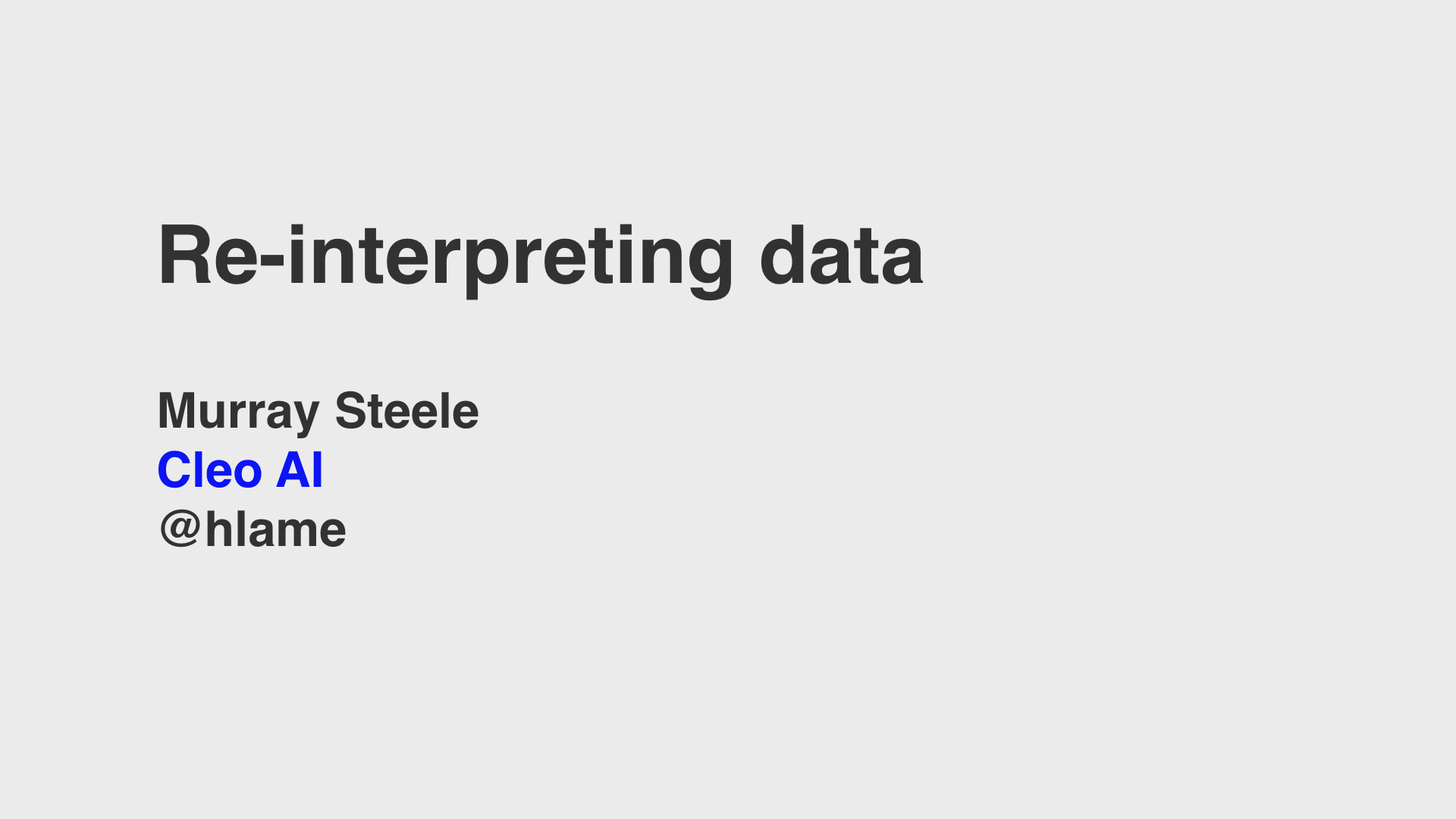 Title slide from my talk “Re-interpreting data”, text: Re-interpreting data, Murray Steele, Cleo AI, @hlame
