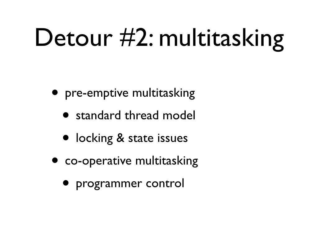 text: Detour #2: multitasking, pre-emptive multitasking, standard thread model, locking & state issues, co-operative multitasking, programmer control