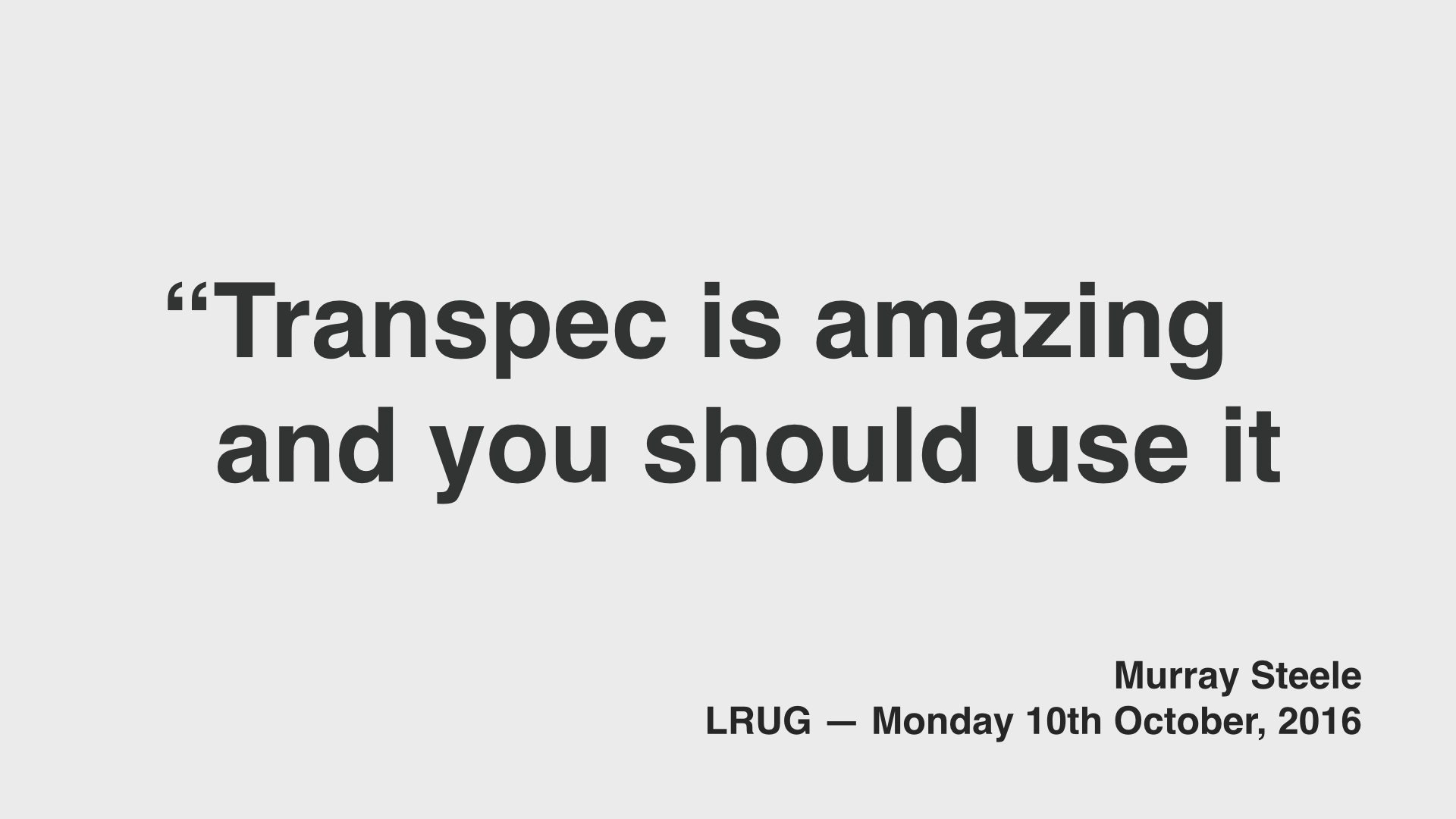 A quote - text: Transpec is amazing and you should use it - LRUG — Monday 10th October, 2016