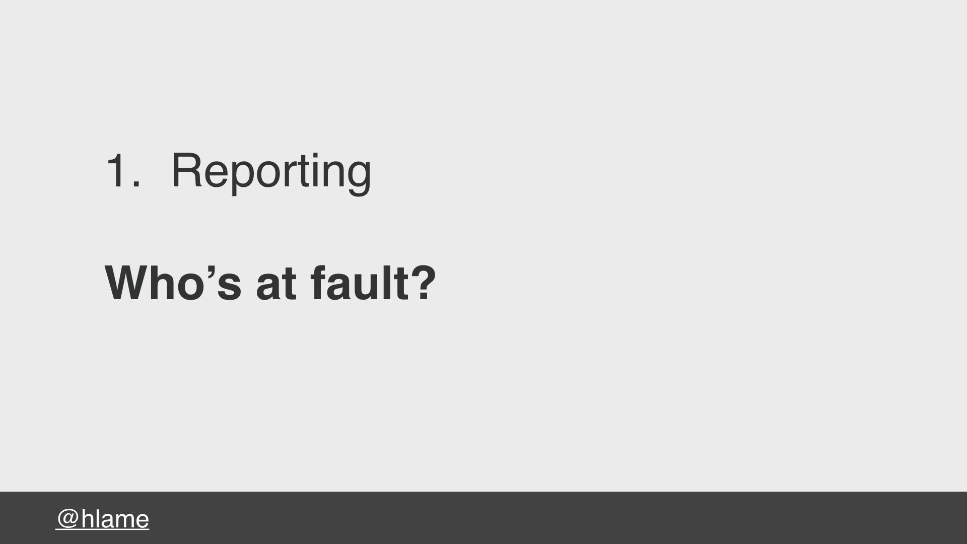 text: 1. Reporting, Whoʼs at fault?