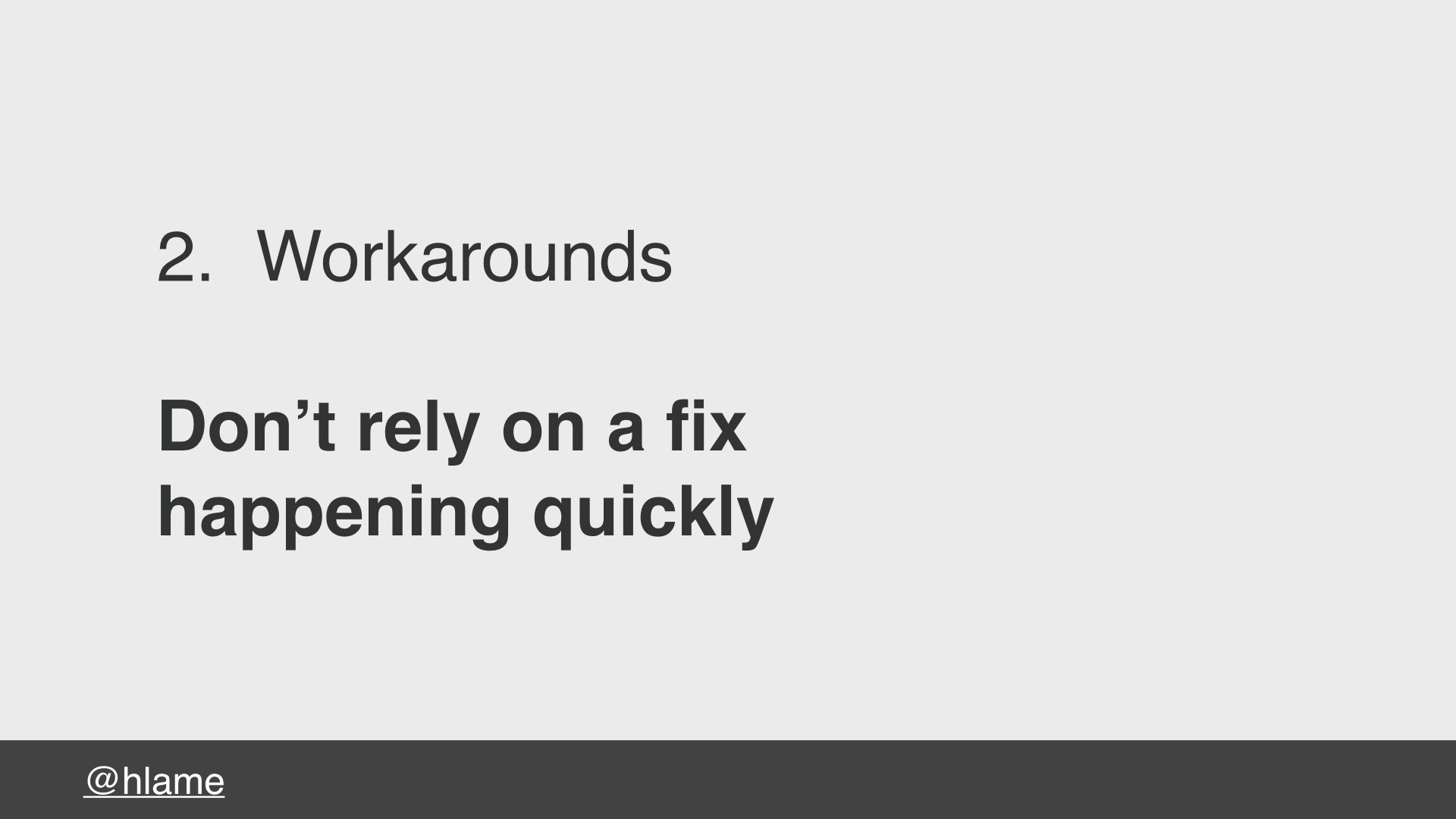 text: 2. Workarounds, Donʼt rely on a fix happening quickly