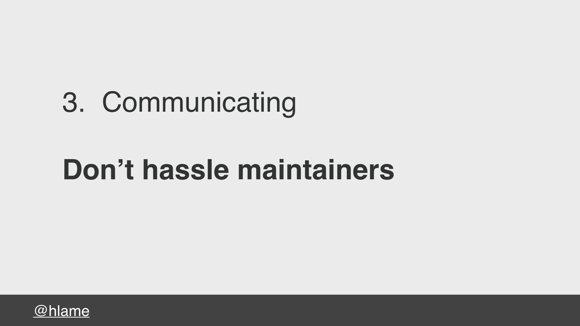 text: 3. Communicating, Donʼt hassle maintainers