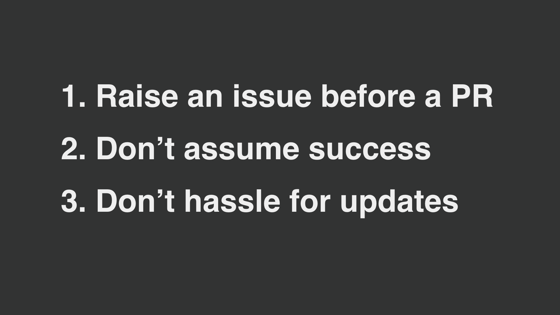 text: 1. Raise an issue before a PR, 2. Donʼt assume success, 3. Donʼt hassle for updates