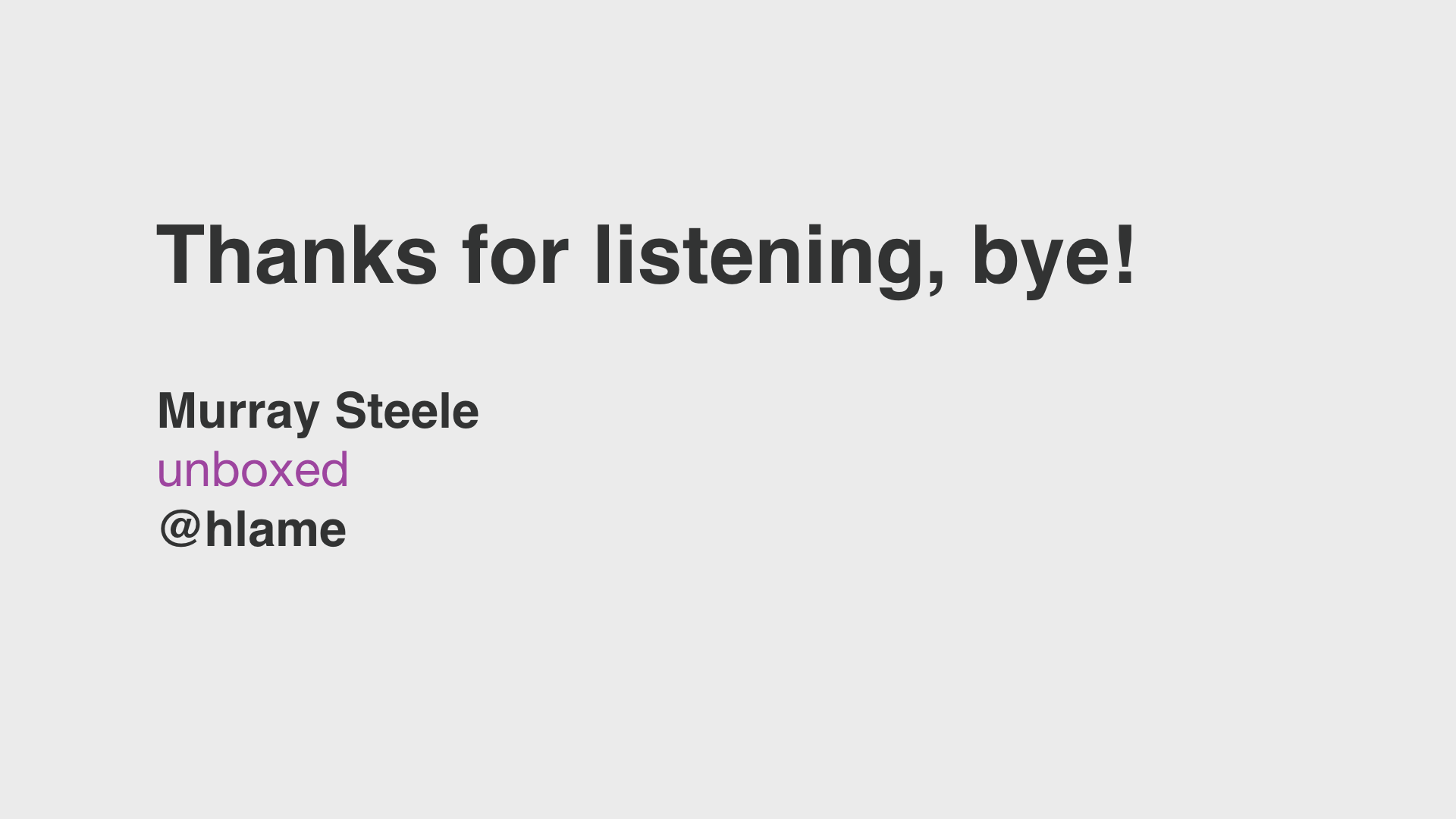 text: Thanks for listening, bye! Murray Steele, Unboxed, @hlame