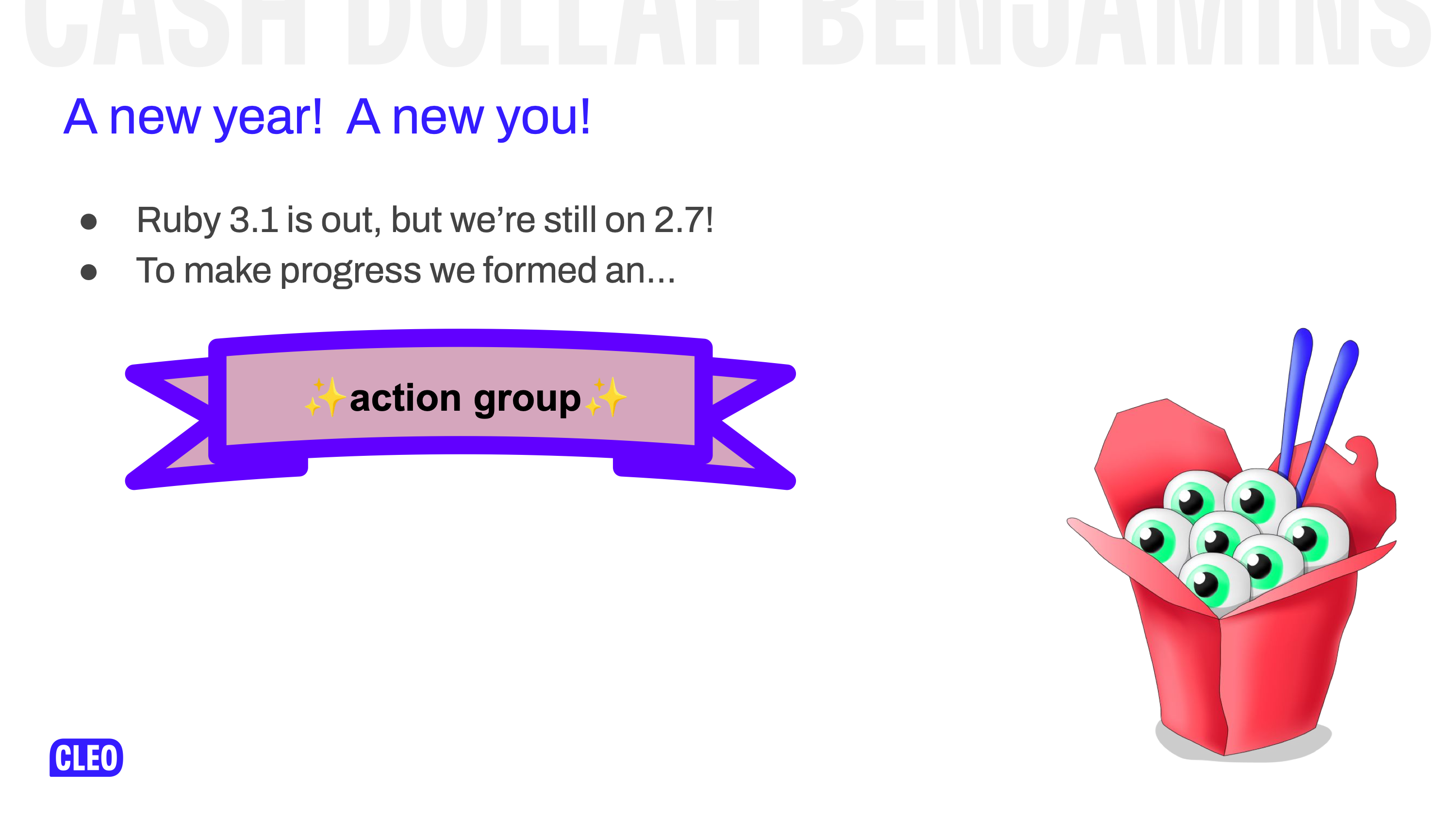 There is a graphic of a takeout container full of eyeballs with chopsticks in it symbolising...something?  This slide is about us getting more serious in the new year; text: A new year! A new you! ruby 3.1 is out, but we're still on 2.7! To make progress we formed an 'action group'