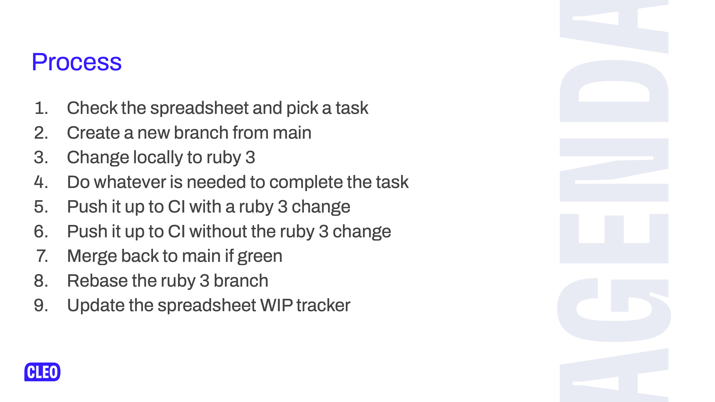 A 9-step process checlist for how we did all the work; text: Process, 1: check the spreadsheet and pick a task, 2: create a new branch from main, 3: change locally to ruby 3, 4: do whatever is needed to complete the task, 5: push it up to CI with a ruby 3 change, 6: push it up to CI without the ruby 3 change, 7: merge back to main if green, 8: rebase the ruby 3 branch, 9: update the spreadsheet WIP tracker